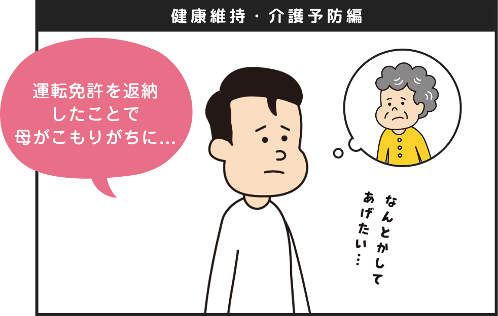 健康維持・介護予防編 運転免許を返納したことで母がこもりがちに...なんとかしてあげたい...